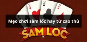 Cách Chơi Sâm Lốc Nhà Cái S666: Bí Quyết Chiến Thắng Dễ Dàng